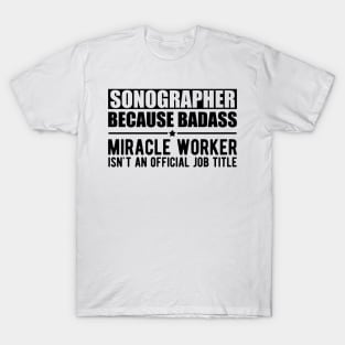 Sonographer because badass Miracle worker is not an official job title T-Shirt